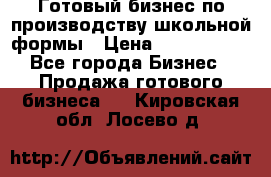 Готовый бизнес по производству школьной формы › Цена ­ 1 700 000 - Все города Бизнес » Продажа готового бизнеса   . Кировская обл.,Лосево д.